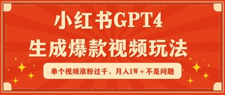 小红书GPT4生成爆款视频玩法，单个视频涨粉过千，月入1W+不是问题【揭秘】