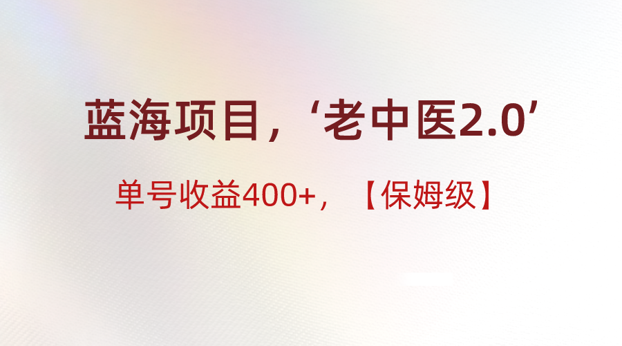 蓝海项目，“小红书老中医2.0”，单号收益400+，保姆级教程