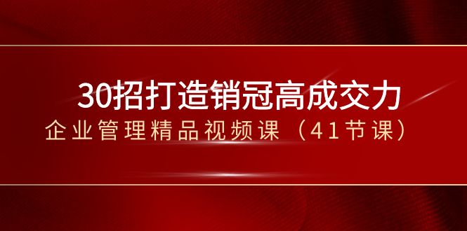 30招打造销冠高成交力-企业管理精品视频课（41节课）