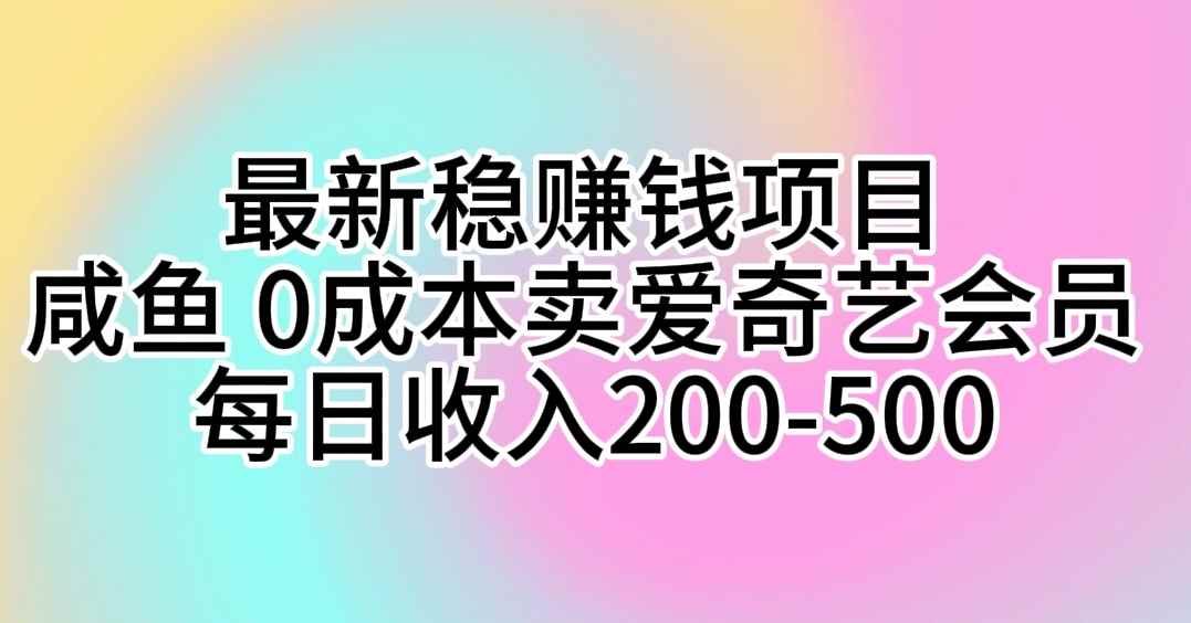 图片[1]-（10369期）最新稳赚钱项目 咸鱼 0成本卖爱奇艺会员 每日收入200-500