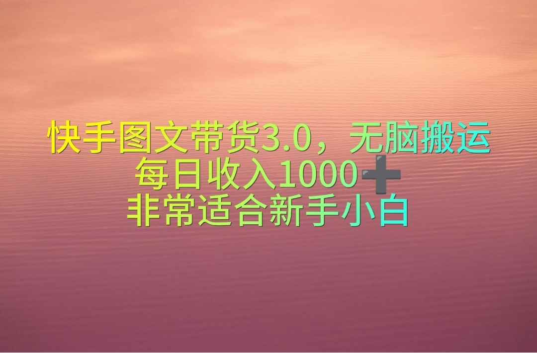 图片[1]-（10252期）快手图文带货3.0，无脑搬运，每日收入1000＋，非常适合新手小白