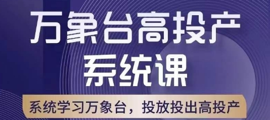 万象台高投产系统课，万象台底层逻辑解析，用多计划、多工具配合，投出高投产-阿光创业网
