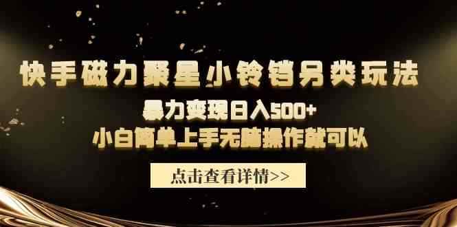 图片[1]-（9689期）快手磁力聚星小铃铛另类玩法，暴力变现日入500+小白简单上手无脑操作就可以