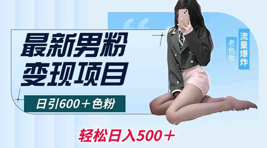 （8883期）最新男粉变现项目，日引600＋色粉，全平台通用，轻松日入500＋