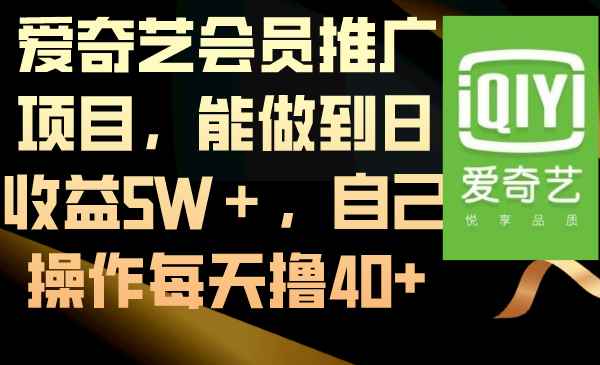 图片[1]-（8663期）爱奇艺会员推广项目，能做到日收益5W＋，自己操作每天撸40+