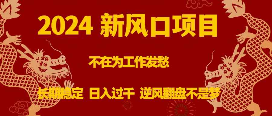 图片[1]-（8587期）2024新风口项目，不在为工作发愁，长期稳定，日入过千 逆风翻盘不是梦