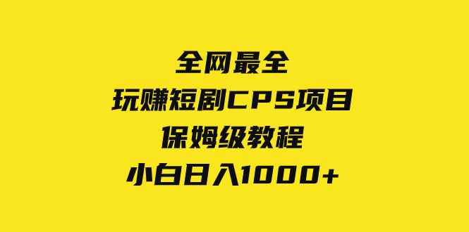 图片[1]-（8139期）全网最全，玩赚短剧CPS项目保姆级教程，小白日入1000+