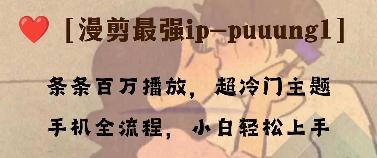 图片[1]-（8125期）条条百万播放，漫剪最强冷门ip-puuung1，手机全流程，小白轻松学会！