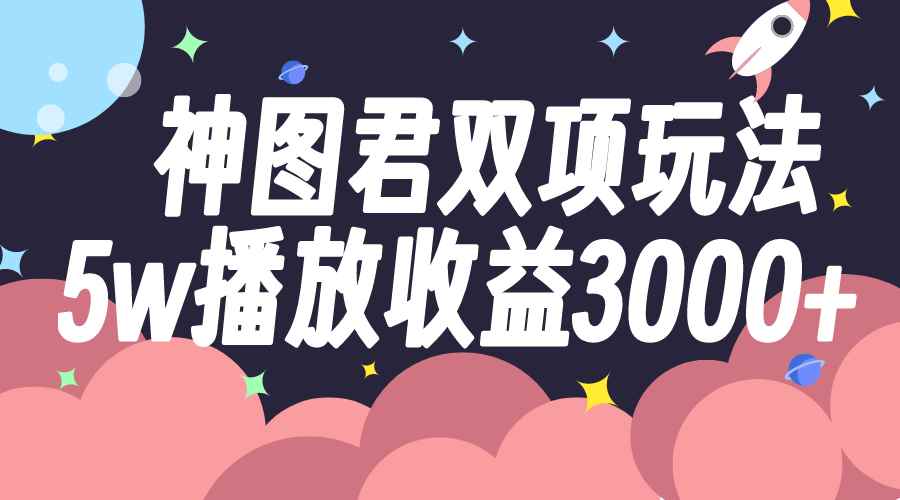 （7870期）神图君双项玩法5w播放收益3000+