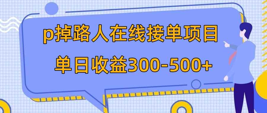 图片[1]-（7846期）p掉路人项目  日入300-500在线接单 外面收费1980【揭秘】