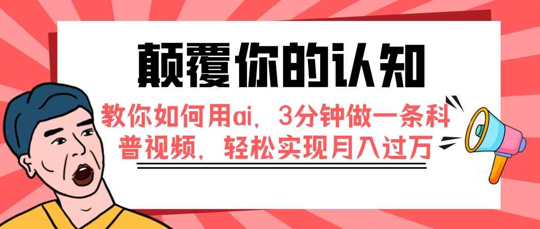 图片[1]-（7681期）颠覆你的认知，教你如何用ai，3分钟做一条科普视频，轻松实现月入过万