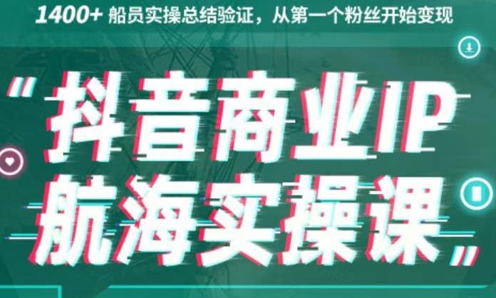 生财有术抖音商业IP航海实操课1.0，1400+船员实操总结验证，从第一个粉丝开始变现