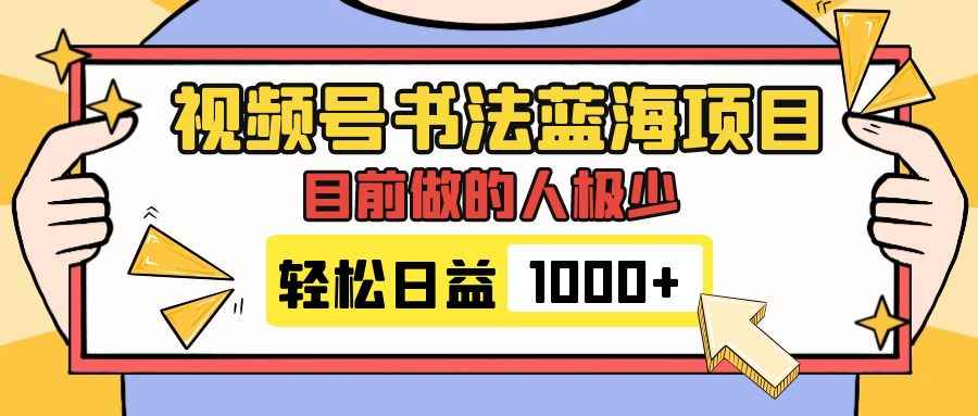 图片[1]-（7649期）视频号书法蓝海项目，目前做的人极少，流量可观，变现简单，日入1000+