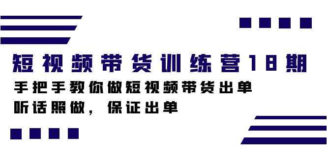 图片[1]-（7474期）短视频带货训练营18期，手把手教你做短视频带货出单，听话照做，保证出单