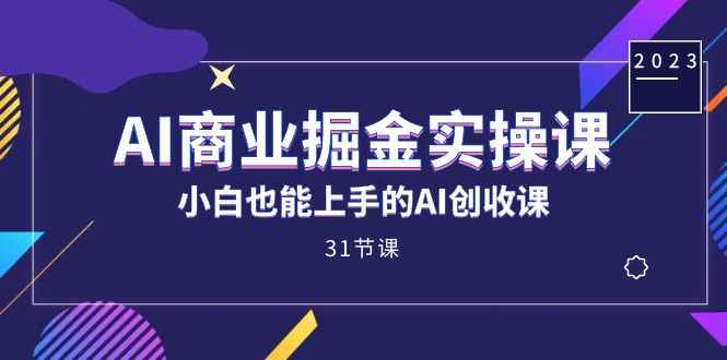 图片[1]-（7446期）AI商业掘金实操课，小白也能上手的AI创收课（31课）