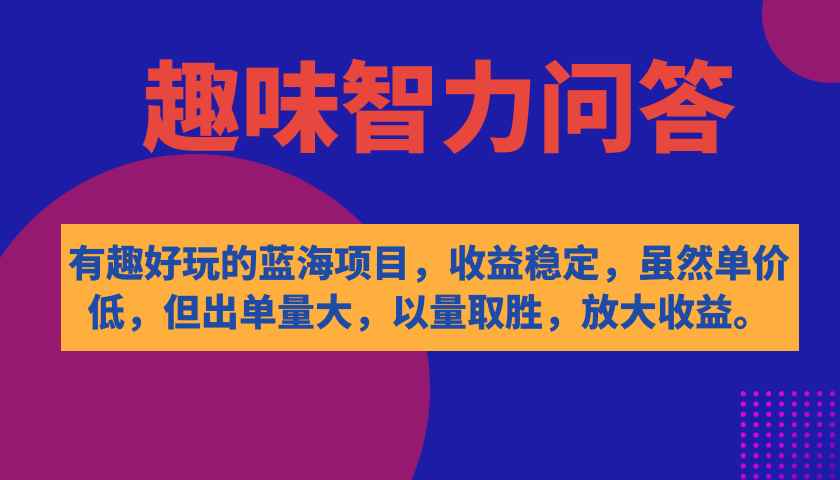 图片[1]-（7410期）有趣好玩的蓝海项目，趣味智力问答，收益稳定，虽然客单价低，但出单量大