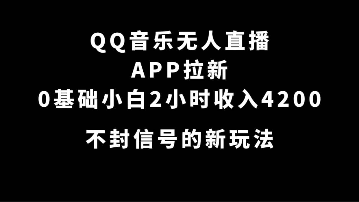 图片[1]-（7378期）QQ音乐无人直播APP拉新，0基础小白2小时收入4200 不封号新玩法(附500G素材)