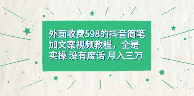 （7327期）外面收费598抖音简笔加文案教程，全是实操 没有废话 月入三万（教程+资料）