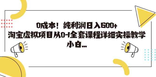 （7089期）0成本！纯利润日入600+，淘宝虚拟项目从0-1全套课程详细实操教学，小白…