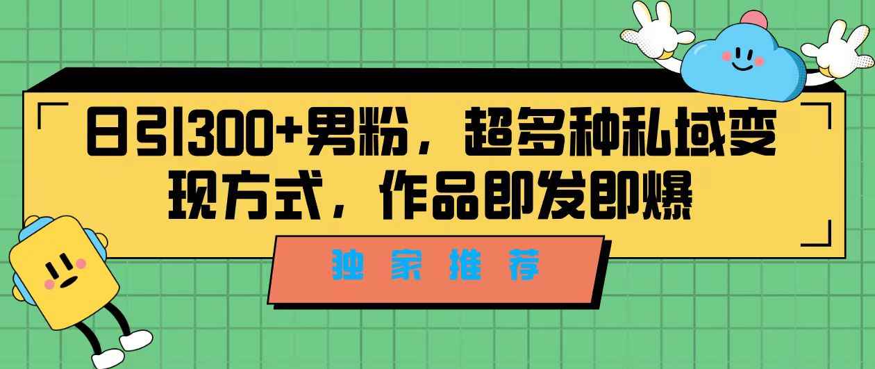 图片[1]-（7048期）独家推荐！日引300+男粉，超多种私域变现方式，作品即发即报