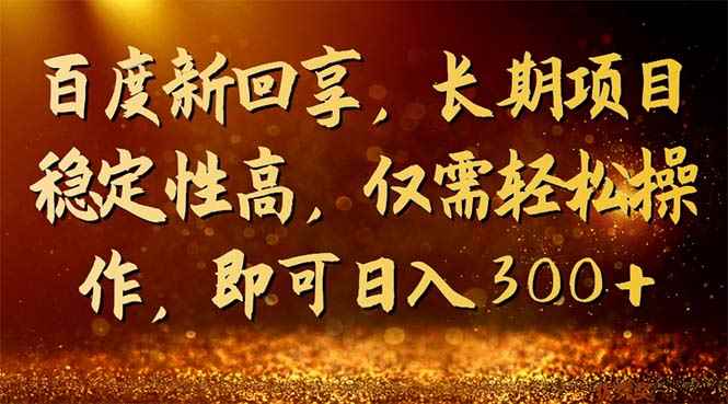 （7033期）百度新回享，长期项目稳定性高，仅需轻松操作，即可日入300+