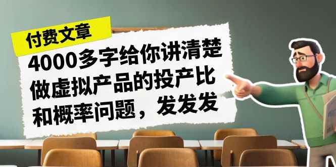 图片[1]-（7027期）某付款文章《4000多字给你讲清楚做虚拟产品的投产比和概率问题，发发发》