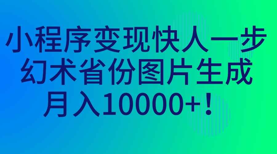 图片[1]-（7008期）小程序变现快人一步，幻术省份图片生成，月入10000+！