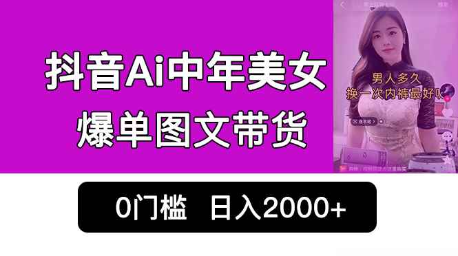 图片[1]-（6865期）抖音Ai中年美女爆单图文带货，最新玩法，0门槛发图文，日入2000+销量爆炸