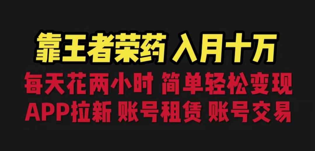 (6646期)靠王者荣耀，月入十万，每天花两小时。多种变现，拉新、账号租赁，账号交易