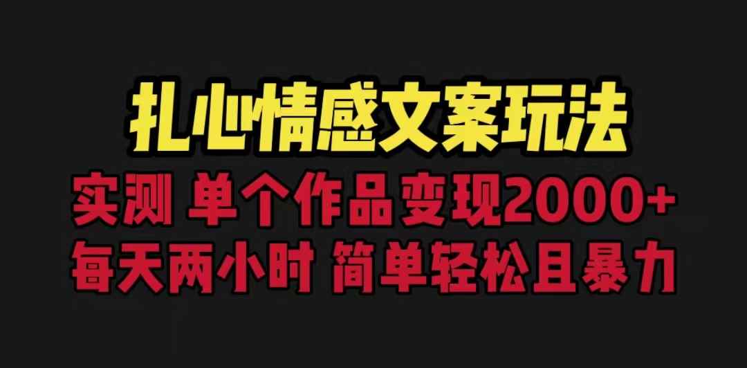 （6618期）扎心情感文案玩法，单个作品变现5000+，一分钟一条原创作品，流量爆炸