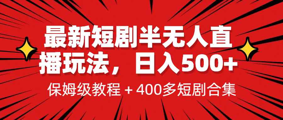 （6583期）最新短剧半无人直播玩法，多平台开播，日入500+保姆级教程+1339G短剧资源