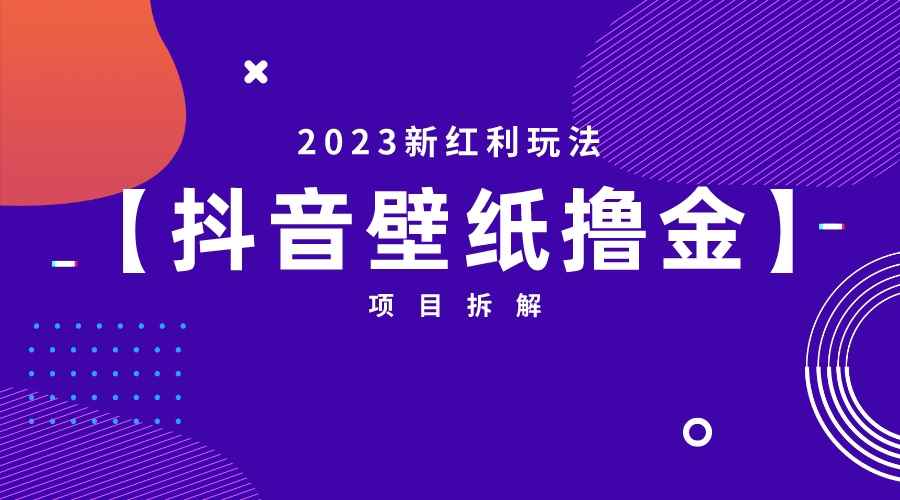 （6579期）2023新红利玩法：抖音壁纸撸金项目