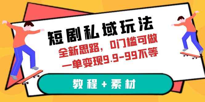 （6465期）短剧私域玩法，全新思路，0门槛可做，一单变现9.9-99不等（教程+素材）