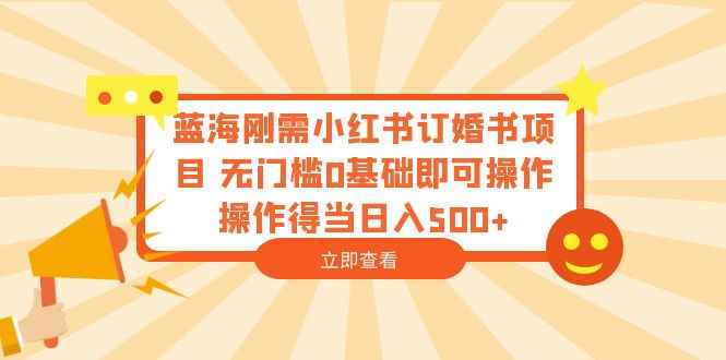 图片[1]-（6396期）蓝海刚需小红书订婚书项目 无门槛0基础即可操作 操作得当日入500+