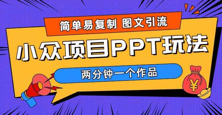 图片[1]-（6009期）简单易复制 图文引流 两分钟一个作品 月入1W+小众项目PPT玩法 (教程+素材)