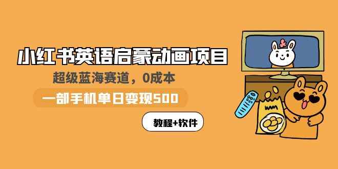 （5989期）小红书英语启蒙动画项目：蓝海赛道 0成本，一部手机日入500+（教程+资源）