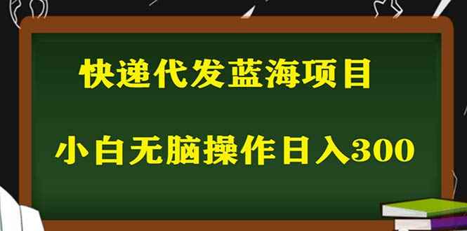 图片[1]-（5573期）2023最新蓝海快递代发项目，小白零成本照抄也能日入300+（附开户渠道）