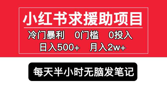 图片[1]-（5572期）小红书求援助项目，冷门但暴利 0门槛无脑发笔记 日入500+月入2w 可多号操作