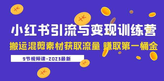 （5546期）2023小红书引流与变现训练营：搬运混剪素材获取流量 赚取第一桶金（9节课）