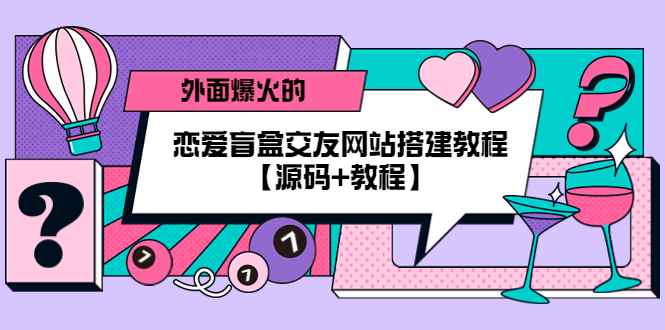 图片[1]-（5441期） 外面爆火的恋爱盲盒交友网站搭建教程【源码+教程】