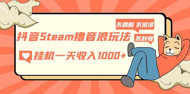 图片[1]-（5110期）抖音Steam撸音浪玩法 挂机一天收入1000+不露脸 不说话 不封号 社恐人群福音