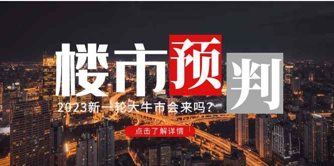 图片[1]-（4958期）某公众号付费文章《2023楼市预判：新一轮大牛市会来吗？》完整版