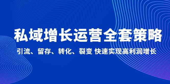 图片[1]-（4932期）私域增长运营全套策略：引流、留存、转化、裂变 快速实现高利润增长