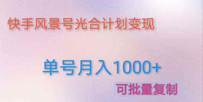 图片[1]-（4849期）利用快手风景号 通过光合计划 实现单号月入1000+（附详细教程及制作软件）