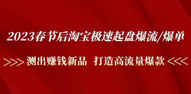 图片[1]-（4804期）2023春节后淘宝极速起盘爆流/爆单：测出赚钱新品  打造高流量爆款