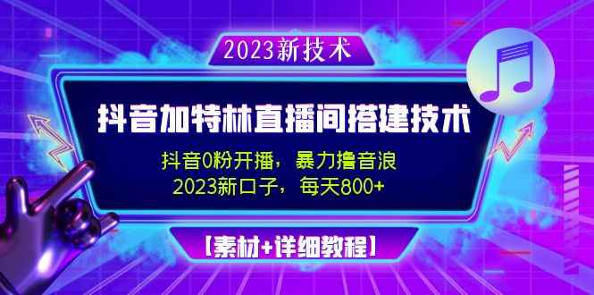 图片[1]-（4791期）2023抖音加特林直播间搭建技术，0粉开播-暴力撸音浪-日入800+【素材+教程】