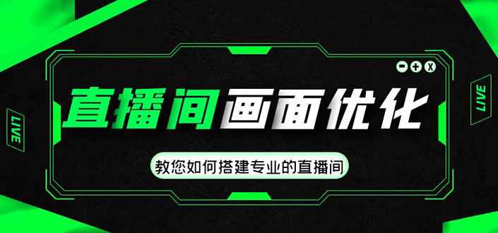 （4681期）直播间画面优化教程，教您如何搭建专业的直播间-价值399元