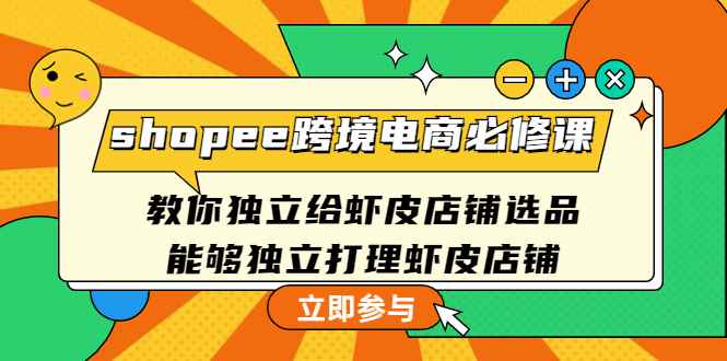 图片[1]-（4588期）shopee跨境电商必修课：教你独立给虾皮店铺选品，能够独立打理虾皮店铺