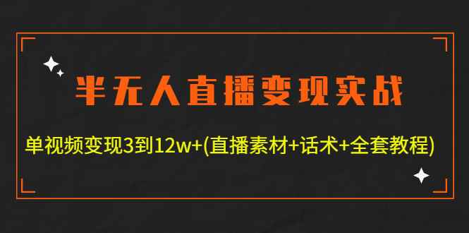 （4559期）半无人直播变现实战(12.18号更新) 单视频变现3到12w+(全套素材+话术+教程)