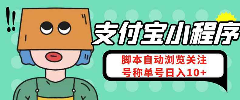 （4273期）支付宝浏览关注任务，脚本全自动挂机，号称单机日入10+【安卓脚本+教程】